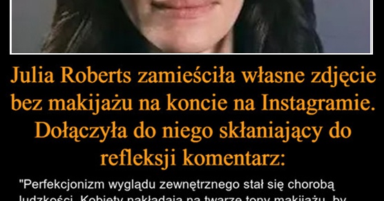 Julia Roberts zamieściła swoje zdjęcie bez makijażu na Instagramie. Dołączyła do niego skłaniający do refleksji komentarz...