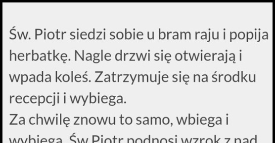 Św Piotr siedzi sobie u bram raju i popija herbatkę...