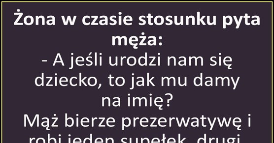 Żona w czasie stosunku pyta męża: