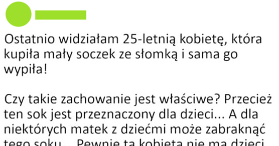 Ostatnio widziałam 25-letnią kobietę, która kupiła mały soczek ze słomką i...