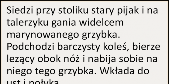 Siedzi przy stoliku stary pijak i na talerzyku gania widelcem...